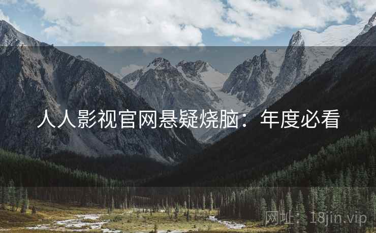 人人影视官网悬疑烧脑：年度必看