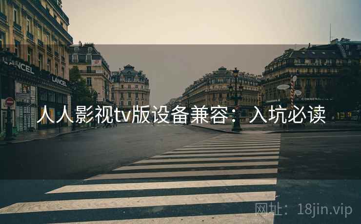 人人影视tv版设备兼容：入坑必读