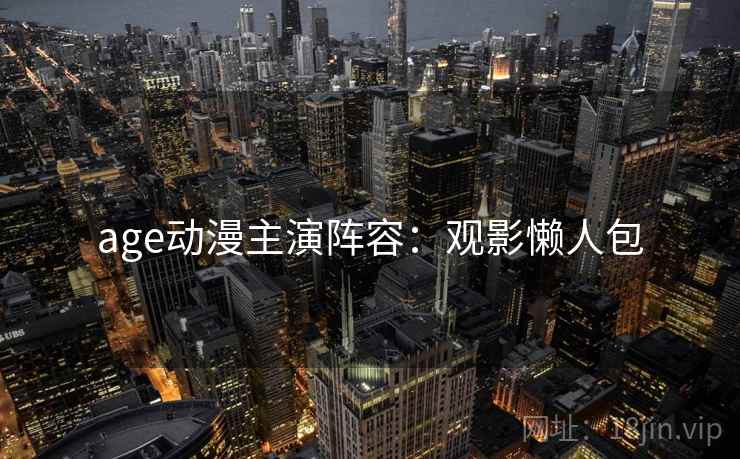 age动漫主演阵容：观影懒人包