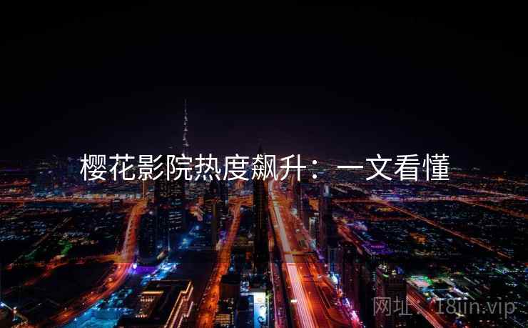 樱花影院热度飙升：一文看懂