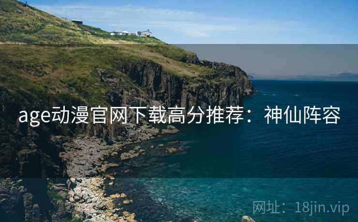 age动漫官网下载高分推荐：神仙阵容